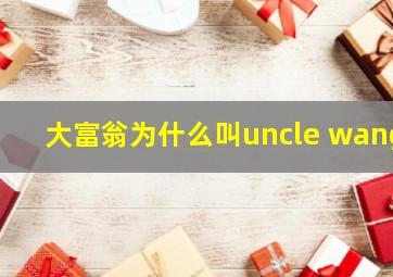 大富翁为什么叫uncle wang